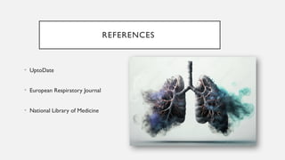 REFERENCES
• UptoDate
• European Respiratory Journal
• National Library of Medicine
 