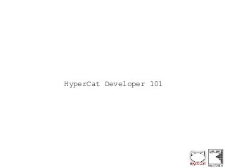 http://1248.io
HyperCat Developer 101
 