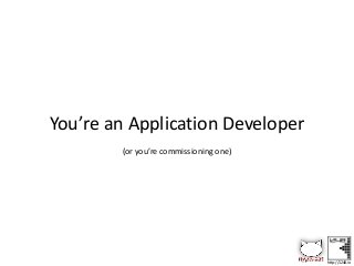 http://1248.io
You’re an Application Developer
(or you’re commissioning one)
 