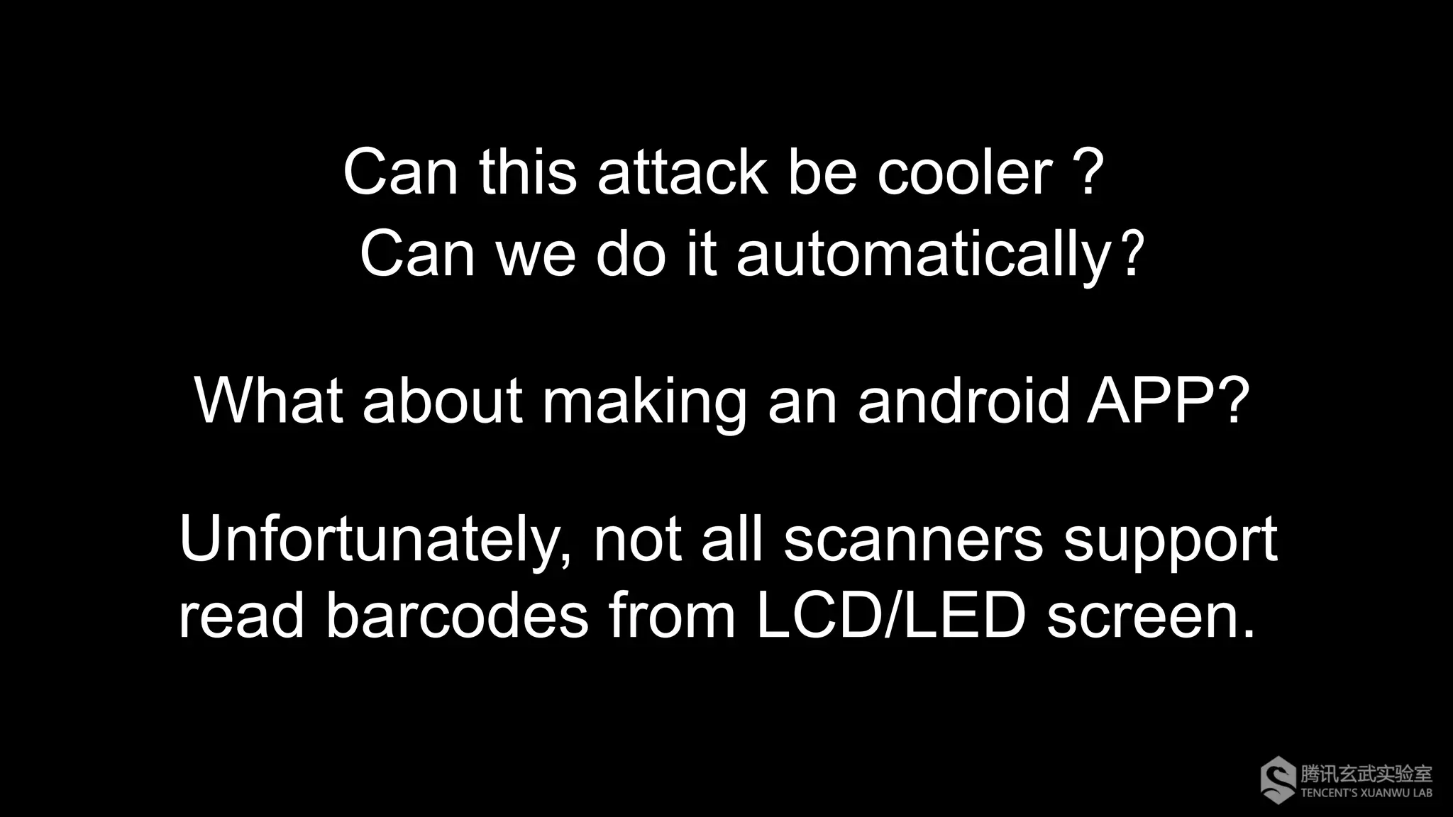 Unfortunately, not all scanners support
read barcodes from LCD/LED screen.
Can this attack be cooler ?
Can we do it automatically？
What about making an android APP?
 