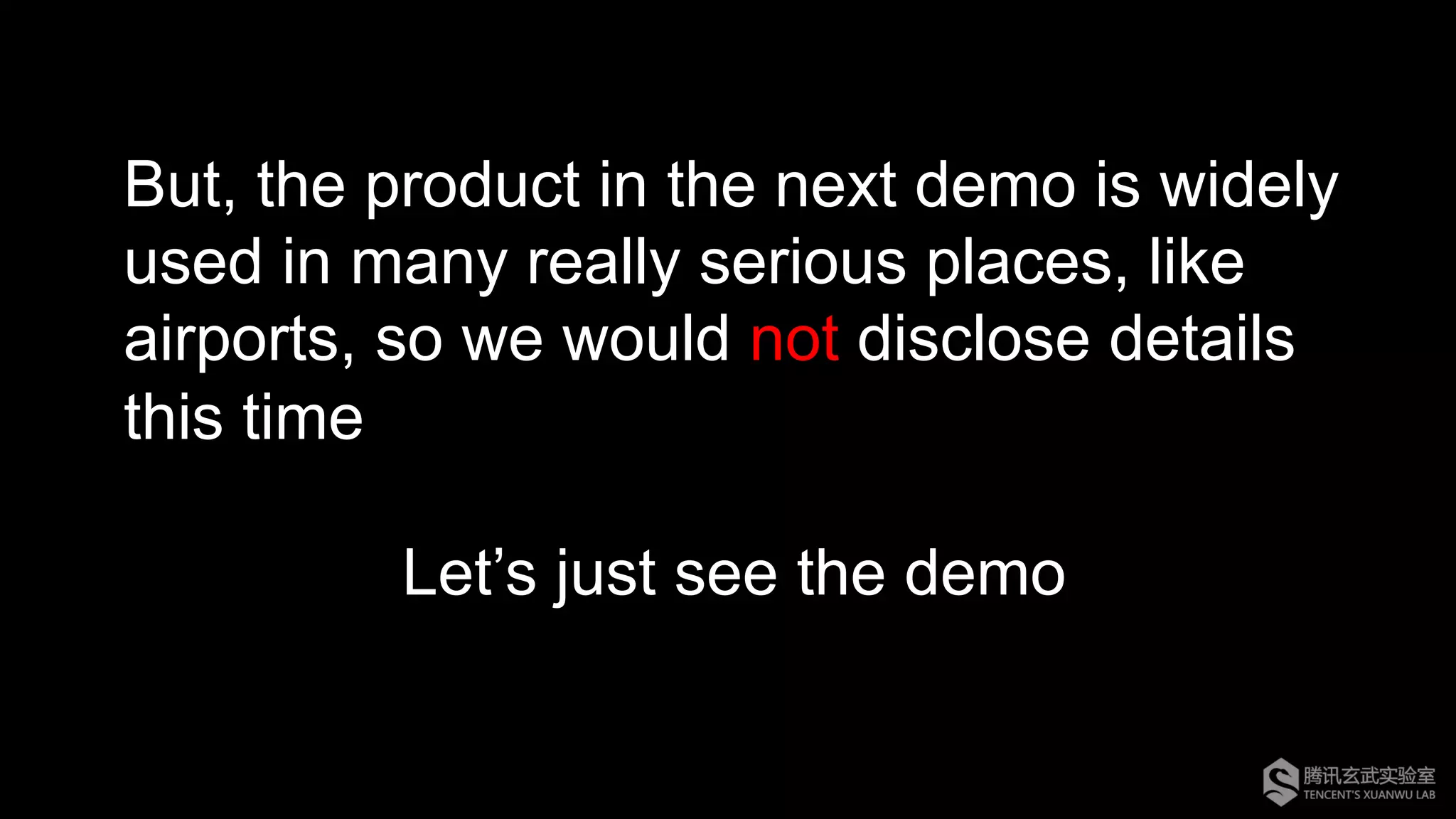 But, the product in the next demo is widely
used in many really serious places, like
airports, so we would not disclose details
this time
Let’s just see the demo
 