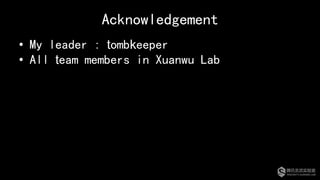 Acknowledgement
•  My leader : tombkeeper
•  All team members in Xuanwu Lab
 