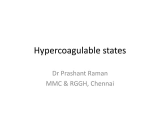 Hypercoagulable states
Dr Prashant Raman
MMC & RGGH, Chennai
 