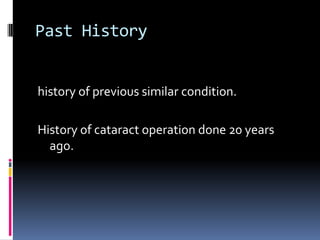 Past History


history of previous similar condition.

History of cataract operation done 20 years
  ago.
 