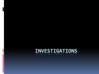 INVESTIGATIONS
 
