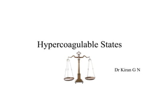 Hypercoagulable States
Dr Kiran G N
 