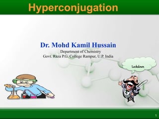 1
Dr. Mohd Kamil Hussain
Department of Chemistry
Govt. Raza P.G. College Rampur, U.P. India
Hyperconjugation
Lockdown
 