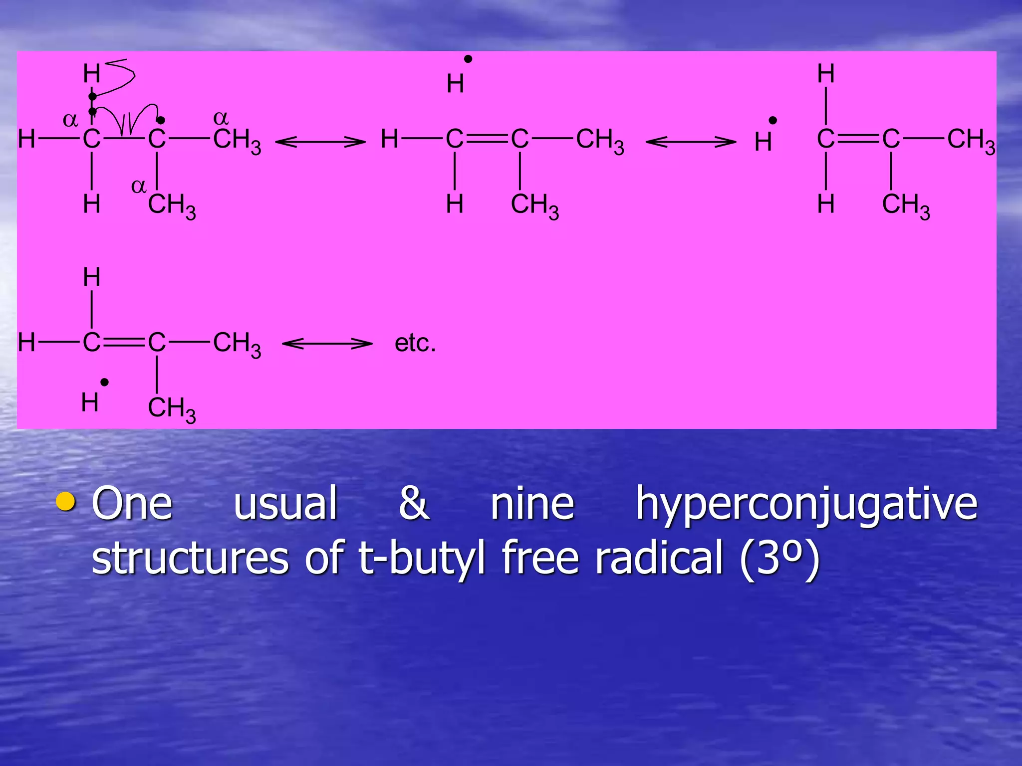 • One usual & nine hyperconjugative
structures of t-butyl free radical (3º)
H C C CH3
H
H
CH3
H C C CH3
H CH3
C C CH3
H
H
CH3
H C C CH3
H
CH3
 

H
H
H
etc.
 