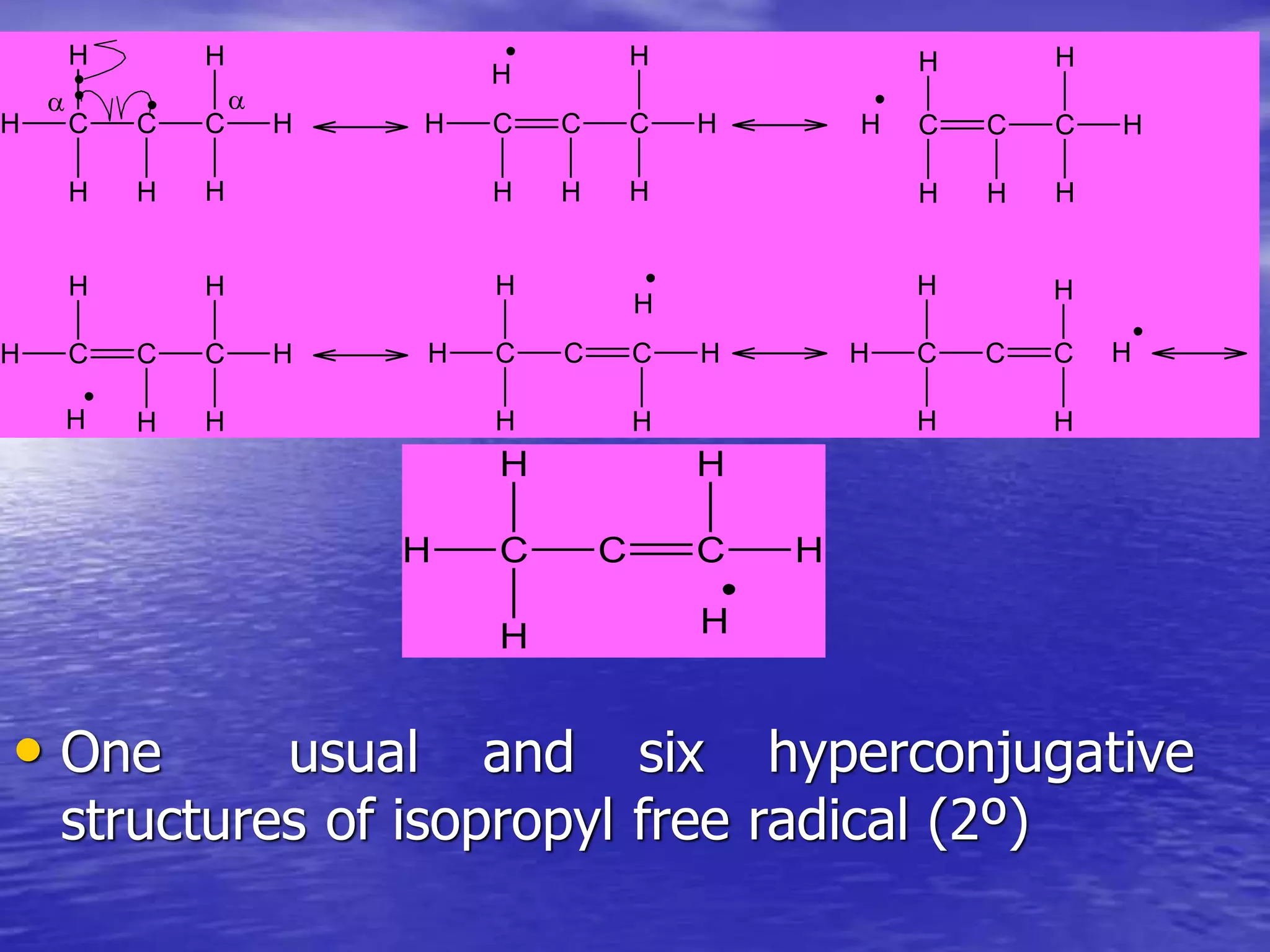 • One usual and six hyperconjugative
structures of isopropyl free radical (2º)
H C C C
H
H
H H
H
H
 
H C C C
H H H
H
H
H
C C C
H H H
H
H
H
H
H C C C
H H
H
H
H
H
H
C
C
C
H
H
H
H
H
C
C
C
H
H
H
H H
H
H
C
C
C
H
H
H H
H
 