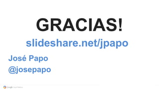 GRACIAS!
slideshare.net/jpapo
José Papo
@josepapo
 