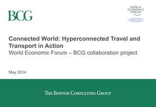 Connected World: Hyperconnected Travel and
Transport in Action
World Economic Forum – BCG collaboration project
May 2014
 