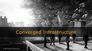 © 2015 Scalar Decisions Inc. 12
Converged Infrastructure
 