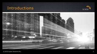 Introductions
© 2015 Scalar Decisions Inc. 3
 