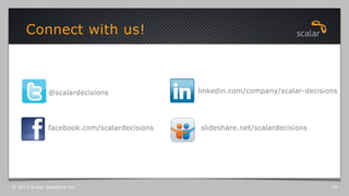 Connect with us!
© 2014 Scalar Decisions Inc. 34
facebook.com/scalardecisions
@scalardecisions linkedin.com/company/scalar-decisions
slideshare.net/scalardecisions
 