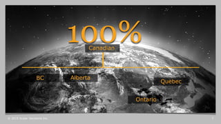 © 2015 Scalar Decisions Inc. 7
100%
BC Alberta
Ontario
Quebec
Canadian
 