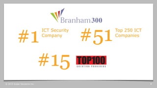 © 2015 Scalar Decisions Inc. 8
#51#1
#15
ICT Security
Company
Top 250 ICT
Companies
 