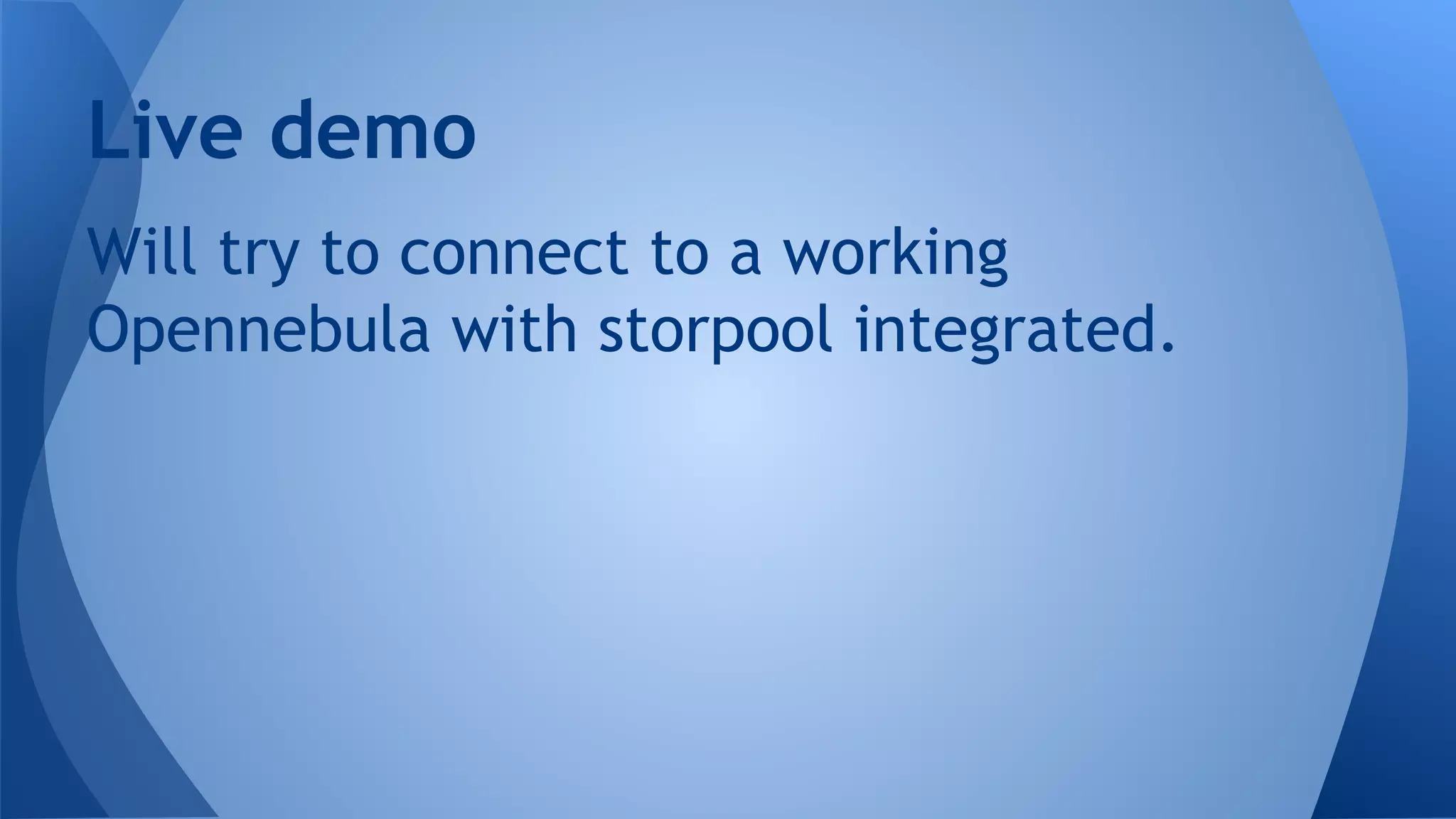 Will try to connect to a working
Opennebula with storpool integrated.
Live demo
 