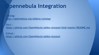Catalog:
http://opennebula.org/addons/catalog/
Docs :
https://github.com/OpenNebula/addon-storpool/blob/master/README.md
Github :
https://github.com/OpenNebula/addon-storpool
Opennebula Integration
 