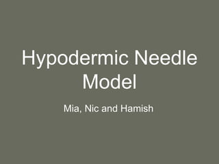 Hypodermic Needle Model Mia, Nic and Hamish 