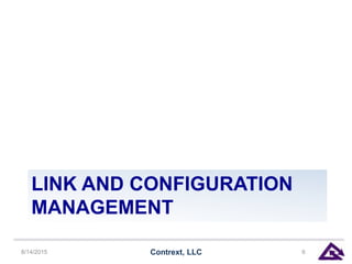 LINK AND CONFIGURATION
MANAGEMENT
8/14/2015 Contrext, LLC 6
 