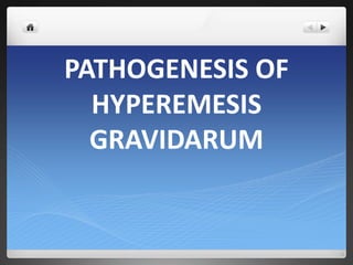 PATHOGENESIS OF
HYPEREMESIS
GRAVIDARUM
 