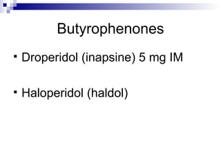 Butyrophenones Droperidol (inapsine) 5 mg IM Haloperidol (haldol) 