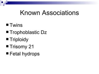 Known Associations Twins Trophoblastic Dz Triploidy Trisomy 21 Fetal hydrops 