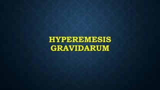 HYPEREMESIS
GRAVIDARUM
 