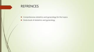 REFRENCES
 Comprehensive obstetrics and gynecology for the tropics
 Dutta book of obstetrics and gynecology
 