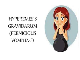 HYPEREMESIS
GRAVIDARUM
(PERNICIOUS
VOMITING)
 