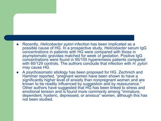  Recently, Helicobacter pylori infection has been implicated as a
possible cause of HG. In a prospective study, Helicobac...