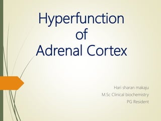 Hyperfunction
of
Adrenal Cortex
Hari sharan makaju
M.Sc Clinical biochemistry
PG Resident
 