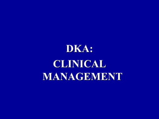 DKA:
CLINICAL
MANAGEMENT
 
