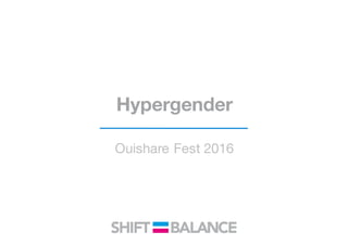 Hypergender
Ouishare Fest 2016
 