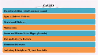 CAUSES
Diabetes Mellitus (Most Common Cause)
Type 2 Diabetes Mellitus
Gestational Diabetes
Medications
Stress and Illness (Stress Hyperglycemia)
Diet and Lifestyle Factors
Hormonal Disorders
Sedentary Lifestyle or Physical Inactivity
 