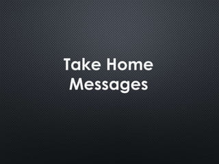 Take Home
Messages
 