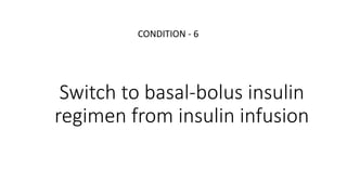 Switch to basal-bolus insulin
regimen from insulin infusion
CONDITION - 6
 