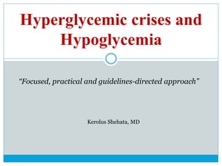 Hyperglycemic crises and
Hypoglycemia
Kerolus Shehata, MD
“Focused, practical and guidelines-directed approach”
 