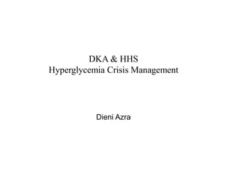 DKA & HHS
Hyperglycemia Crisis Management
Dieni Azra
 