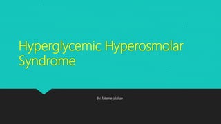Hyperglycemic Hyperosmolar
Syndrome
By: fateme jalalian
 