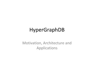 HyperGraphDB Motivation, Architecture and Applications 