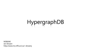 HypergraphDB


NDBI040
Jan Drozen
http://www.ms.mff.cuni.cz/~drozenj
 
