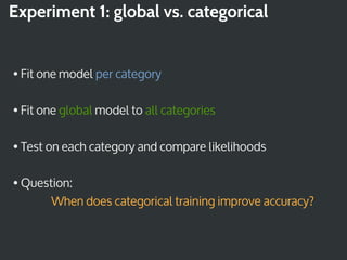 Experiment 1: global vs. categorical


• Fit one model per category

• Fit one global model to all categories

• Test on e...