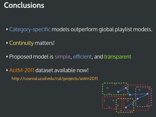 Conclusions


• Category-speciﬁc models outperform global playlist models.

• Continuity matters!

• Proposed model is sim...