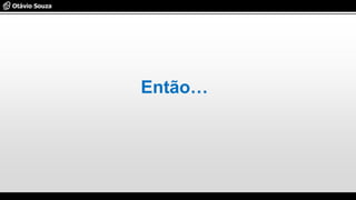 Então…
 
