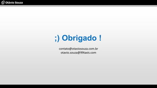;) Obrigado !
contato@otaviosouza.com.br
otavio.souza@99taxis.com
 