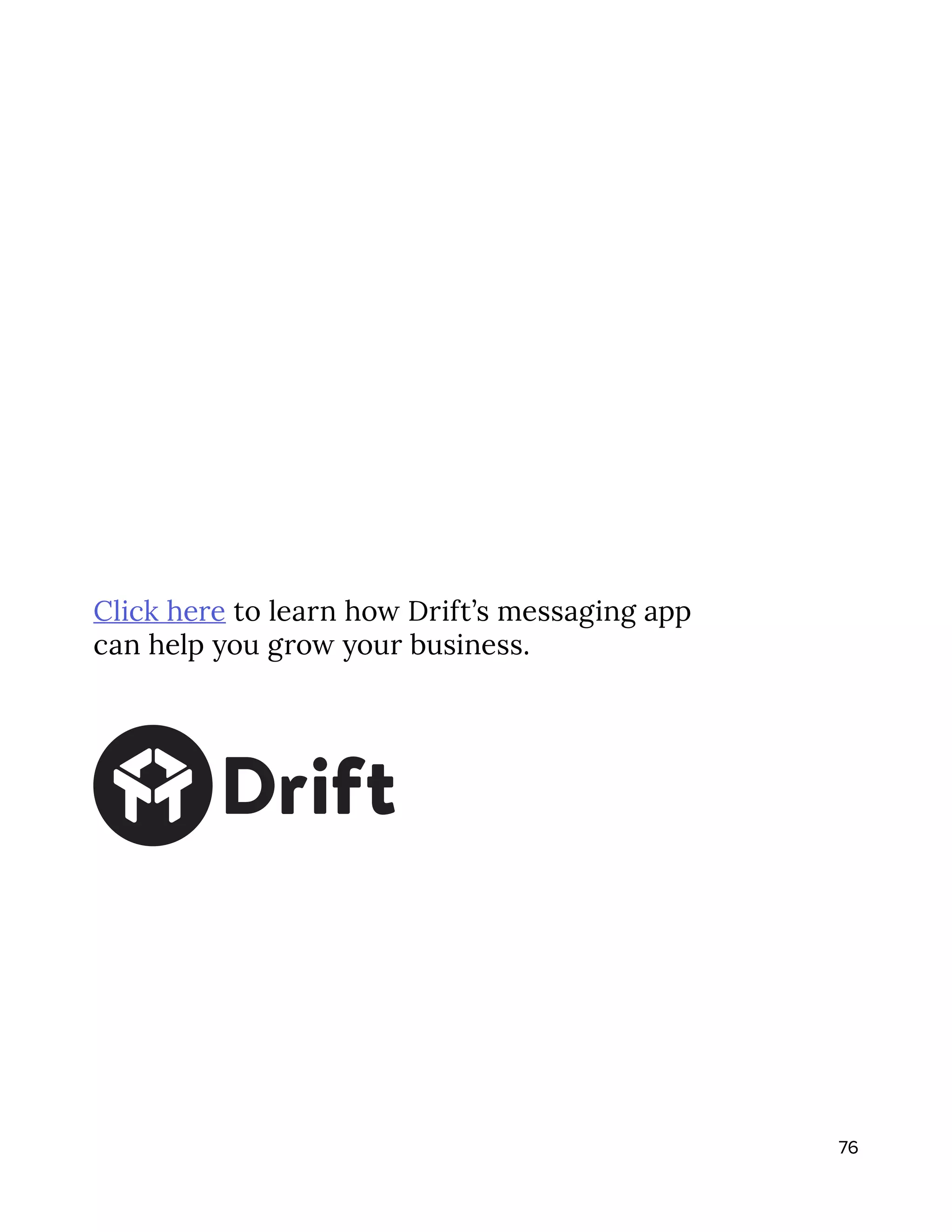 76
Click here to learn how Drift’s messaging app
can help you grow your business.
 