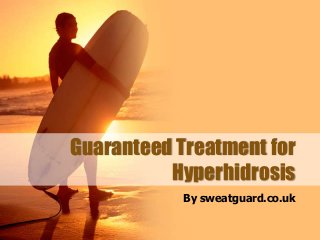 Guaranteed Treatment for
Hyperhidrosis
By sweatguard.co.uk
 