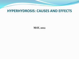 HYPERHYDROSIS: CAUSES AND EFFECTS
MAY, 2012
 