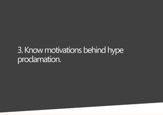 3.Knowmotivationsbehindhype
proclamation.
 